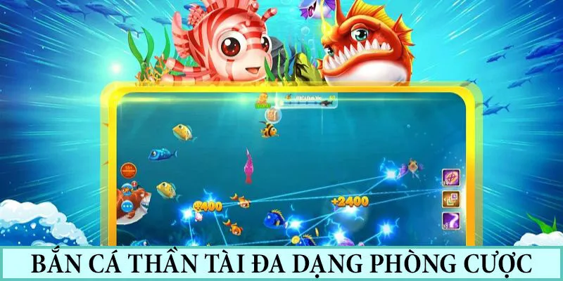 Game bắn cá Thần Tài cung cấp đa dạng phòng cược