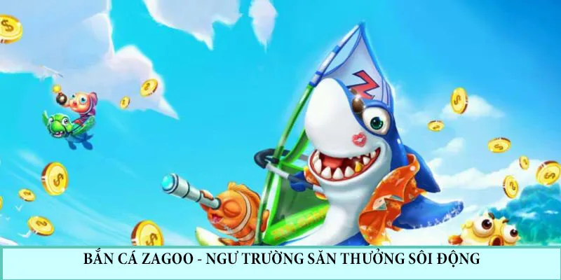 Sơ lược về game bắn cá Zagoo