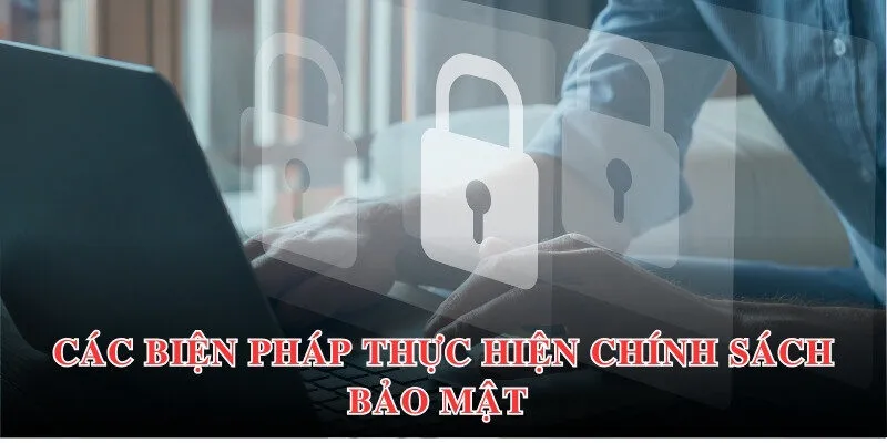 Các biện pháp thực hiện chính sách bảo mật 