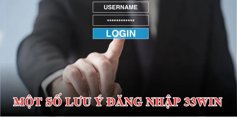 Một số lưu ý để đăng nhập 33WIN thành công
